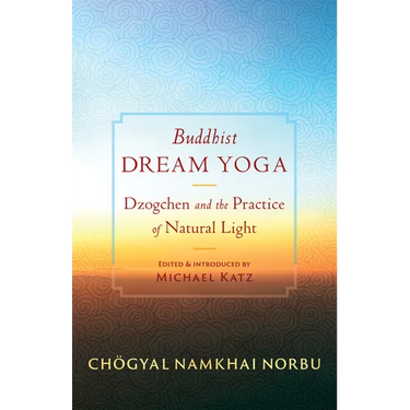 Buddhist Dream Yoga: Dzogchen and the Practice of Natural Light