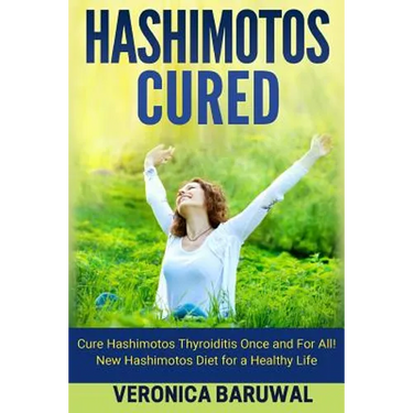 Hashimotos: Cure Hashimotos Thyroiditis Once and For All! New Hashimotos Diet for