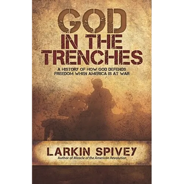 God in the Trenches: A History of How God Defends Freedom When America Is at War