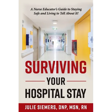 Surviving Your Hospital Stay: A Nurse Educator's Guide to Staying Safe and Living to Tell About It