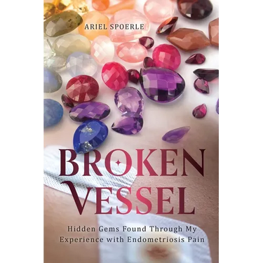 Broken Vessel: Hidden Gems Found through My Experience With Endometriosis Pain