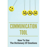 Communication Tool: How To Use The Dictionary Of Emotions: The Dictionary Of Moods