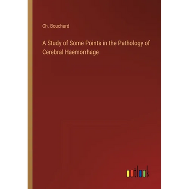 A Study of Some Points in the Pathology of Cerebral Haemorrhage