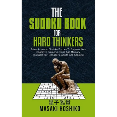 The Sudoku Book For Hard Thinkers: Solve Advanced Sudoku Puzzles To Improve Your Cognitive Brain Functions And Memory (Suitable For Teenagers, Adults