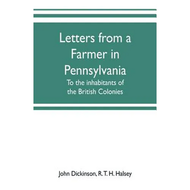 Letters from a farmer in Pennsylvania, to the inhabitants of the British Colonies