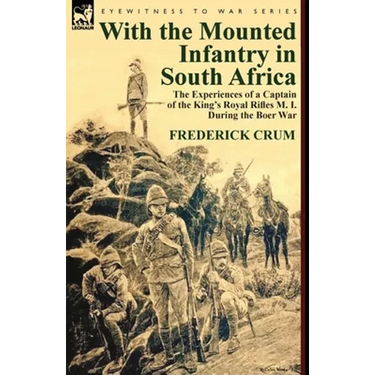 With the Mounted Infantry in South Africa: The Experiences of a Captain of the King's Royal Rifles M. I. During the Boer War