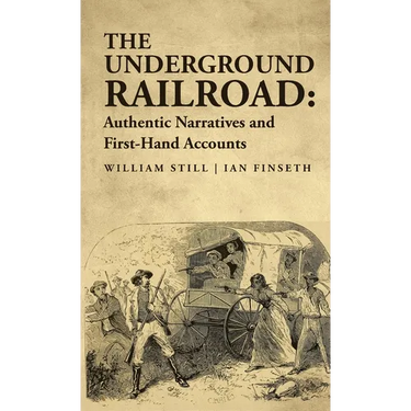 The Underground Railroad: Authentic Narratives and First-Hand Accounts