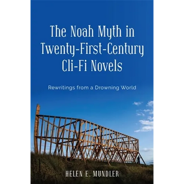 The Noah Myth in Twenty-First-Century CLI-Fi Novels: Rewritings from a Drowning World