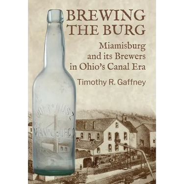 Brewing the Burg: Miamisburg and its Brewers in Ohio's Canal Era