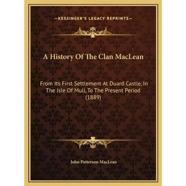 A History Of The Clan MacLean: From Its First Settlement At Duard Castle, In The Isle Of Mull, To The Present Period (1889)
