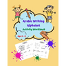 Arabic Writing Alphabet Activity Workbook: Learn Handwriting in Simple, Fun and Easy way: Age 2 to 6