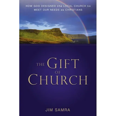 The Gift of Church: How God Designed the Local Church to Meet Our Needs as Christians