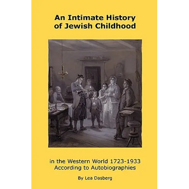 An Intimate History of Jewish Childhood in the Western World 1723-1953: According to Autobiographies
