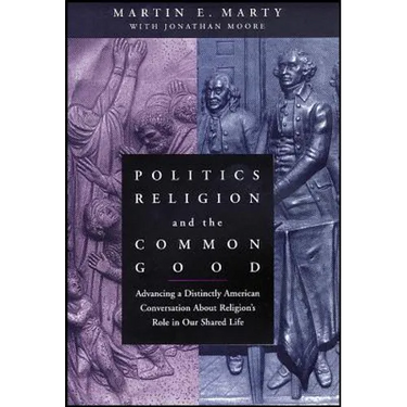 Politics, Religion, and the Common Good: Advancing a Distinctly American Conversation about Religion's Role in Our Shared Life