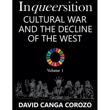 Inqueersition: Cultural War and the Decline of the West - David Canga Corozo (Volume 1)