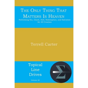 The Only Thing That Matters Is Heaven: Rethinking Sin, Death, Hell, Redemption, and Salvation for All Creation