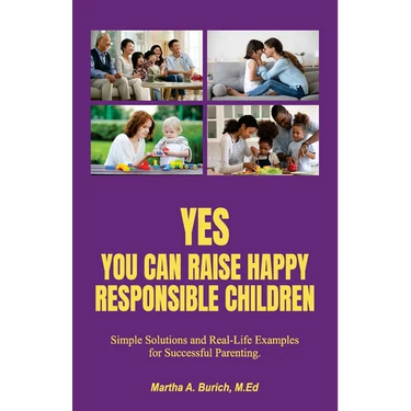 Yes You Can Raise Happy Responsible Children: Simple Solutions and Real-Life Examples for Successful Parenting