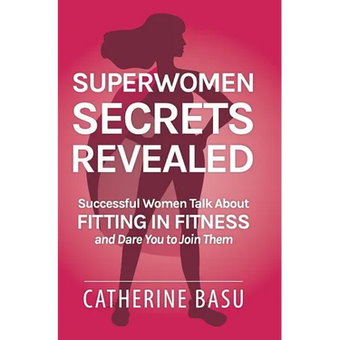 Superwomen Secrets Revealed: Successful Women Talk About Fitting in Fitness and Dare You to Join Them