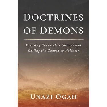 Doctrines of Demons: Exposing Counterfeit Gospels and Calling the Church to Holiness