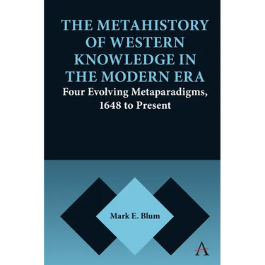 The Metahistory of Western Knowledge in the Modern Era: Four Evolving Metaparadigms, 1648 to Present