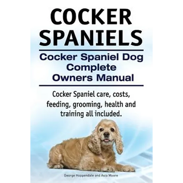 Cocker Spaniels. Cocker Spaniel Dog Complete Owners Manual. Cocker Spaniel care, costs, feeding, grooming, health and training all included.