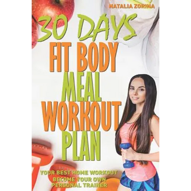 30 Days Fit Body Meal and Workout Plan: Become Your Own Personal Trainer, Your Best Home Workout Guide