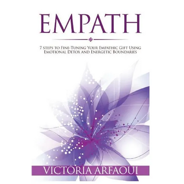 Empath: 7 steps to Fine-Tuning Your Empathic Abilities Using Emotional Detox and Energetic Boundaries