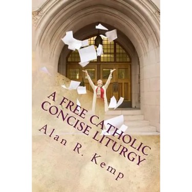 A Free Catholic Concise Liturgy: And Other Useful Writings