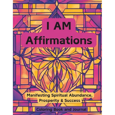 I AM Affirmations: Manifesting Spirtual Abundance, Prosperity & Success Coloring Book