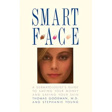 Smart Face: A Dermatologist's Guide to Saving Your Money and Saving Your Skin