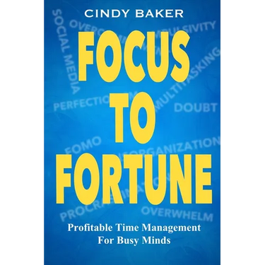 Focus to Fortune: Profitable Time Management for Busy Minds