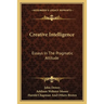 Creative Intelligence: Essays In The Pragmatic Attitude