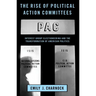 The Rise of Political Action Committees: Interest Group Electioneering and the Transformation of American Politics