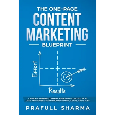 The One-Page Content Marketing Blueprint: Step by Step Guide to Launch a Winning Content Marketing Strategy in 90 Days or Less and Double Your Inbound