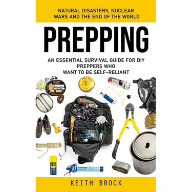 Prepping: Natural Disasters, Nuclear Wars and the End of the World (An Essential Survival Guide for Diy Preppers Who Want to Be Self-reliant)