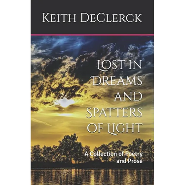 Lost in Dreams and Spatters of Light: A Collection of Poetry and Prose