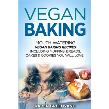 Vegan Baking: Mouth-Watering Vegan Baking Recipes Including Muffins, Breads, Cakes & Cookies You Will Love!