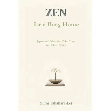 Zen for a Busy Home: Japanese Habits for Calm Days and Clear Minds