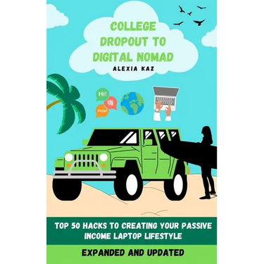 College Dropout to Digital Nomad: Top 50 Hacks to Creating Your Passive Income Laptop Lifestyle