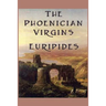 The Phoenician Virgins: A Tragedy of the House of Oedipus