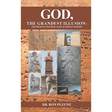 God, The Grandest Illusion: The Birth Of God From Alien/Sumerian Worship