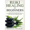 Reiki Healing for Beginners: A Comprehensive Beginner's Guide to Learning the Art of Reiki Healing