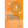 Enterprise Cyber Risk Management as a Value Creator: Leverage Cybersecurity for Competitive Advantage