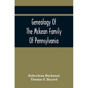 Genealogy Of The Mckean Family Of Pennsylvania: With A Biography Of The Hon. Thomas Mckean