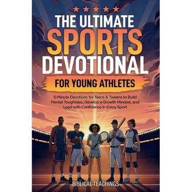 The Ultimate Sports Devotional for Young Athletes: 5-Minute Devotions for Teens & Tweens to Build Mental Toughness, Develop a Growth Mindset, and Lead
