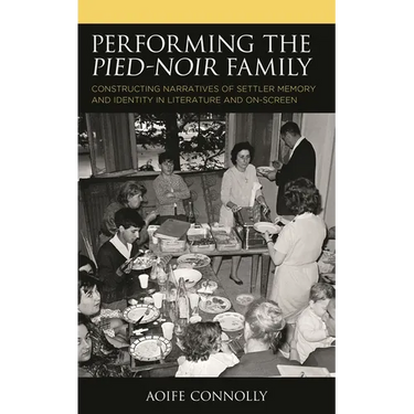 Performing the Pied-Noir Family: Constructing Narratives of Settler Memory and Identity in Literature and On-Screen