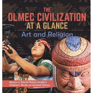 The Olmec Civilization at a Glance: Art and Religion Mexico in World History Grade 5 Children's Books on Ancient History