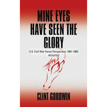 Mine Eyes Have Seen the Glory: U.S. Civil War Horse Perspective: 1861-1865 Revisited