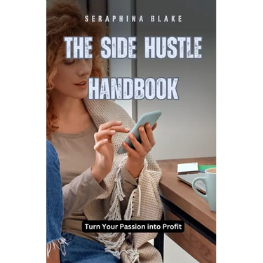 The Side Hustle Handbook: Turn Your Passion into Profit