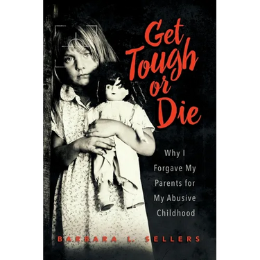 Get Tough or Die: Why I Forgave My Parents for My Abusive Childhood
